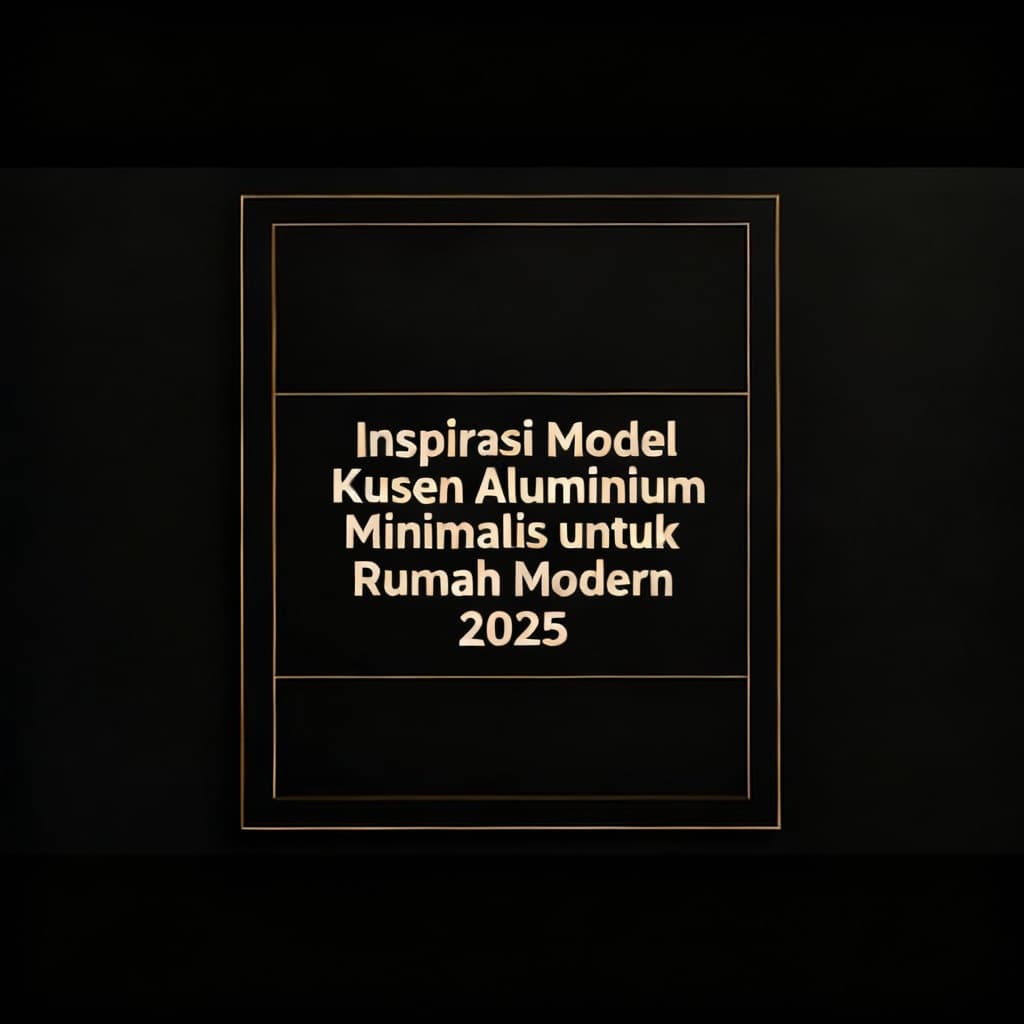 Inspirasi Model Kusen Aluminium Minimalis untuk Rumah Modern 2025